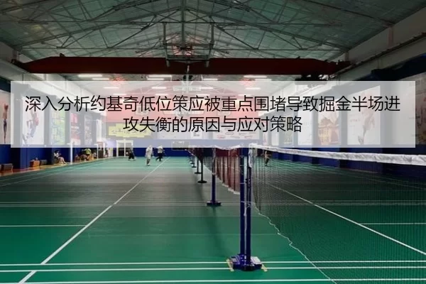 深入分析约基奇低位策应被重点围堵导致掘金半场进攻失衡的原因与应对策略